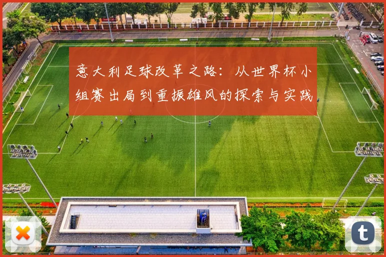 意大利足球改革之路：从世界杯小组赛出局到重振雄风的探索与实践