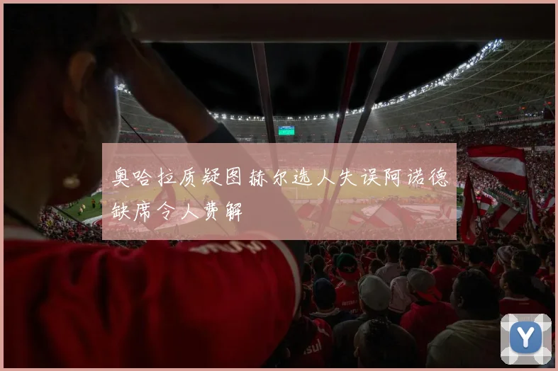 奥哈拉质疑图赫尔选人失误阿诺德缺席令人费解